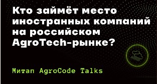 Митап «кто займет место иностранных компаний на российском AgroTech-рынке»